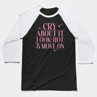 Cry About It, Look Hot, Move On Baseball T-Shirt